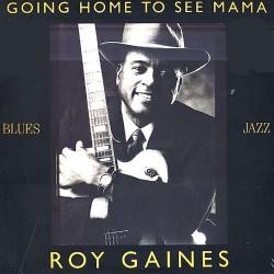 Roy Gaines - Going Home To See Mama Roy Gaines - Going Home To See Mama