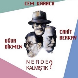 Cem Karaca & Cahit Berkay & Uğur Dikmen - Nerede Kalmıştık Cem Karaca & Cahit Berkay & Uğur Dikmen - Nerede Kalmıştık