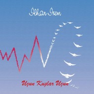 İlhan İrem - Uçun Kuşlar Uçun